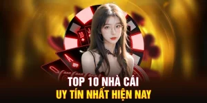 top-10-nha-cai-uy-tin-nhat-hien-nay